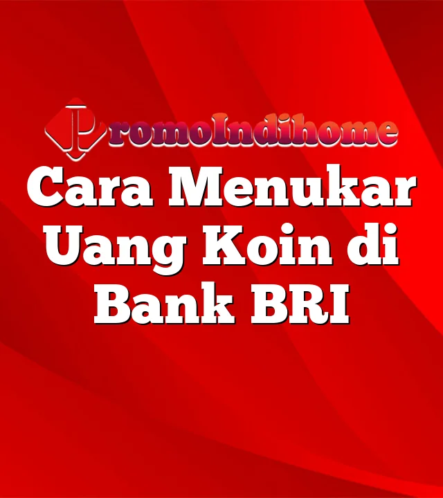 Cara Menukar Uang Koin di Bank BRI