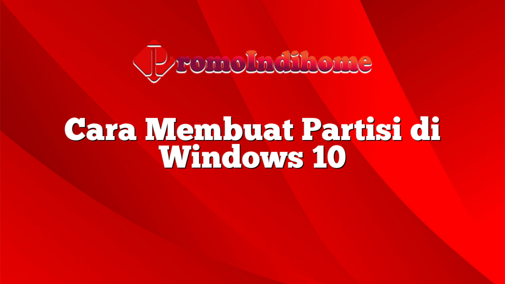 Cara Membuat Partisi di Windows 10